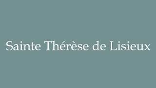 How to Pronounce Sainte Thérèse de Lisieux Saint Theresa of Lisieux Correctly in French [upl. by Siramaj50]