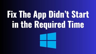 The App Didn’t Start in the Required Time on Windows 11 Solution [upl. by Larry466]