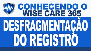 Conhecendo o Wise Care 365  Desfragmentação do Registro [upl. by Noy28]