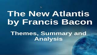 The New Atlantis by Francis Bacon Themes Summary and Analysis [upl. by Derfiniw]