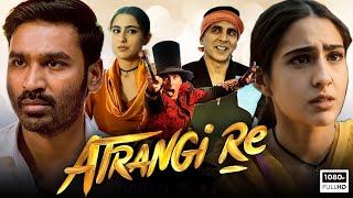 Atrangi Re Full Movie 2021  Akshay Kumar Dhanush Sara Ali Khan  Aanand L Rai  HD Facts amp Review [upl. by Htebezile]