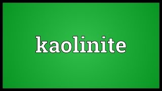 Kaolinite Meaning [upl. by Nahsaj131]