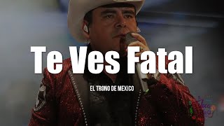 El Trono De México  Te Ves Fatal LETRA [upl. by Yetac]