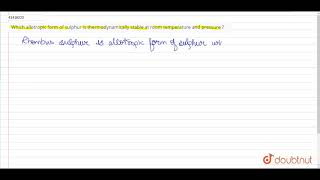 Which allotropic form of sulphur is thermodynamically stable at room temperature and pressure [upl. by Woermer]