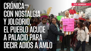 CRÓNICA¬ Con nostalgia y jolgorio el pueblo acude a Palacio para decir adiós a AMLO [upl. by Nairb]