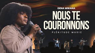 NOUS TE COURONNONS We crown You  Dena Mwana amp Plénitude Music [upl. by Eiraminot]