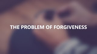 The Problem of Forgiveness [upl. by Mccallion956]