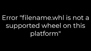 Python Error quotfilenamewhl is not a supported wheel on this platformquot5solution [upl. by Portwine]