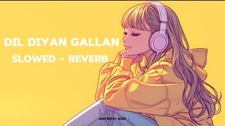 Dil Diyan Gallan  Slowed Reverb  Trending Lofi Songs  Atif Aslam  Aesthetic Wizz [upl. by Naiviv]