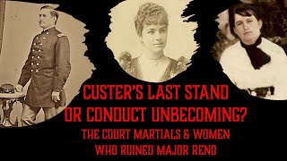 Custers Last Stand or Conduct Unbecoming Court Martials amp Women who Ruined Major Reno [upl. by Alehtse625]