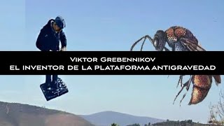 VIKTOR GREBENNIKOV  EL INVENTOR DE LA PLATAFORMA ANTIGRAVEDAD [upl. by Irbua604]