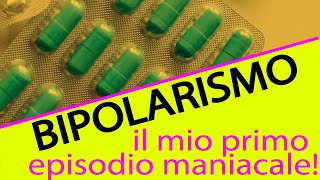 BIPOLARISMO  IL MIO PRIMO EPISODIO MANIACALE  Cause e sviluppi [upl. by Bayard]