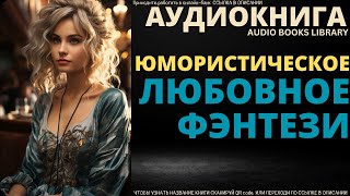 Юмористическое Любовное Фэнтези  Аудиокнига ABL [upl. by Jerrylee]