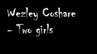 Wezley Coshare  Two girls [upl. by Chura24]