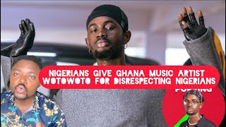 Nigerians Give Ghanaian Music Artist WOTOWOTO after he Disrespected Nigeria [upl. by Deer]