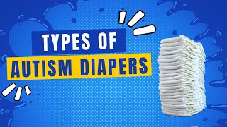 Types of Autism Diapers  Choosing the Right Option for Your Loved One [upl. by Pentheas749]