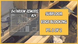 Bathroom Remodel 24  Subfloor Edge Blocking Pt 1 of 2 [upl. by Bernice]