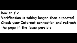 Verification is taking longer than expected Check your Internet connection and refresh the page [upl. by Aggappora]