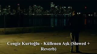 Cengiz Kurtoğlu  Küllenen Aşk Slowed  Reverb [upl. by Eseekram]