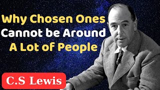 STOP WORRYING Why Chosen Ones Cannot be Around A Lot of People  CS Lewis [upl. by Leryt690]