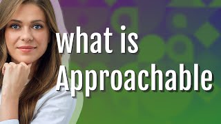 Approachable  meaning of Approachable [upl. by Nylak]