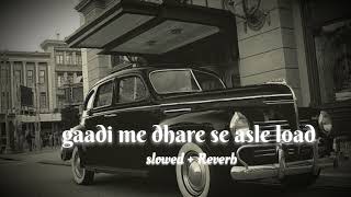 Gaadi Me Dhare Se Asle Load Desi Hood  Krish Rao slowedreverb [upl. by Shirleen]