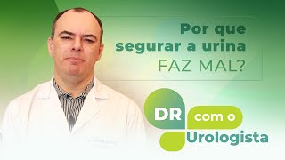 quotDRquot com o urologista por que segurar a urina faz mal [upl. by Eldridge]