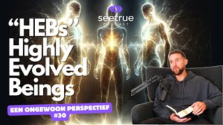 Een ongewoon perspectief 30 quotHEBs Highly Evolved Beingsquot Seetrue podcast [upl. by Leahcimal]