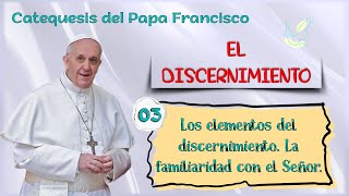 Catequesis sobre el discernimiento 03 La familiaridad con el Señor [upl. by Grimbald]