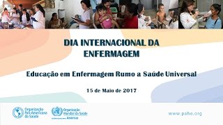 Dia Internacional da Enfermagem 2017  Educação em enfermagem rumo à saúde universal [upl. by Thistle965]