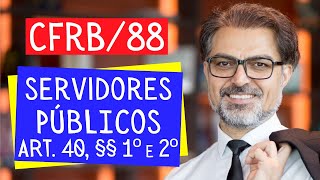 SERVIDORES PÚBLICOS ART 40 §§ 1º e 2º da Constituição Federal  comentários  jurisprudência [upl. by Mazlack]