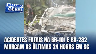 Acidentes fatais na BR101 e BR282 marcam as últimas 24 horas em SC [upl. by Beore]