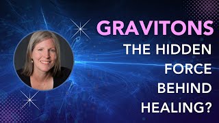 Gravitons and Energy Healing Unlocking the Universe’s Hidden Force [upl. by Snahc417]