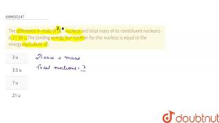 The difference in mass of 7X nucleus and total mass of its constituent nucleons is 2100 uThe b [upl. by Aivatal]