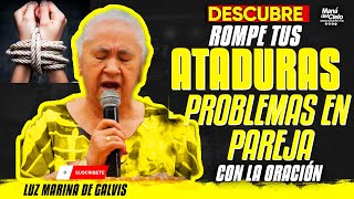 😭Rompe TUS ATADURAS😲Soluciona TUS PROBLEMAS de PAREJA😧Con la ORACIÓN😲2024😲Hna Luz Marina de Galvis [upl. by Kristoffer]