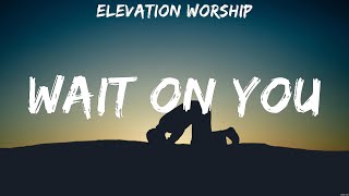 Elevation Worship Wait On You Lyrics Hillsong United Chris Tomlin Hillsong Young amp Free 5 [upl. by Drazze]