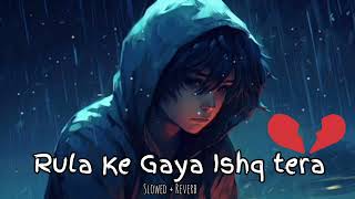 Rula ke gaya ishq tera  sad song  slowed and reverb video lofi sad [upl. by Light]