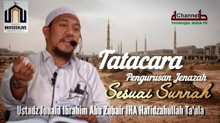 TATA CARA PENGURUSAN JENAZAH SESUAI SUNNAH ustadz Junaid Ibrahim Abu Zubair IHA [upl. by Ahserkal]