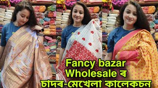 Fancy Bazar ৰ Wholesale মাৰ্কেটৰ নতুন নতুন মেখেলাচাদৰ  শাড়ীৰ কালেকচন [upl. by Nunes91]