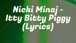 Nicki Minaj  Itty Bitty Piggy Lyrics [upl. by Marquet]