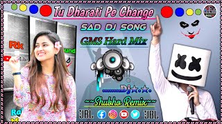 Tu Dharati Pe Change  Hindi Sad Dj song GMS Hard Mix  Dj Shubho Remix murshidabad 🤗 [upl. by Lait635]