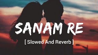 Sanam Re  Slowed And Reverb   Arijit Singh  Mithoon  Yeasir Ahmed  SRSeries [upl. by Vincenty241]