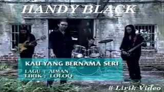 Handy Black Kau Yang Bernama Seri Lirik [upl. by Tybi]