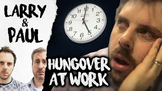 Hungover At Work  Larry and Paul [upl. by Anitel]