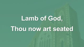 Lamb of God Thou now art seated  Hymn [upl. by Pitzer]