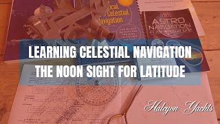 Learning Celestial Navigation  The Noon Sight for Latitude  How to master Astro Nav [upl. by Ailalue]