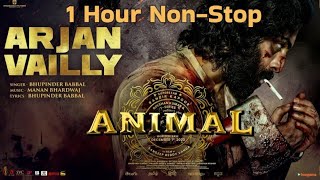 ANIMAL ARJUN VAILLY  1 Hour NonStop  Sandeep Vanga  Bhupinder B Manan B  Bhushan K [upl. by Orihakat]