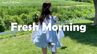 Playlist Fresh Morning  Chill vibe songs to start your morning [upl. by Polard]