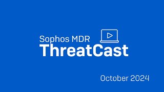 Sophos MDR ThreatCast October 2024 [upl. by Airotna]