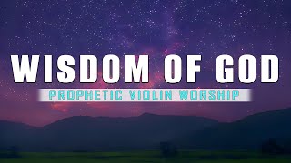 WISDOM OF GOD  POWERFUL PROPHETIC WARFARE VIOLIN WORSHIP  BACKGROUND MUSIC FOR PRAYER [upl. by Notelrahc]